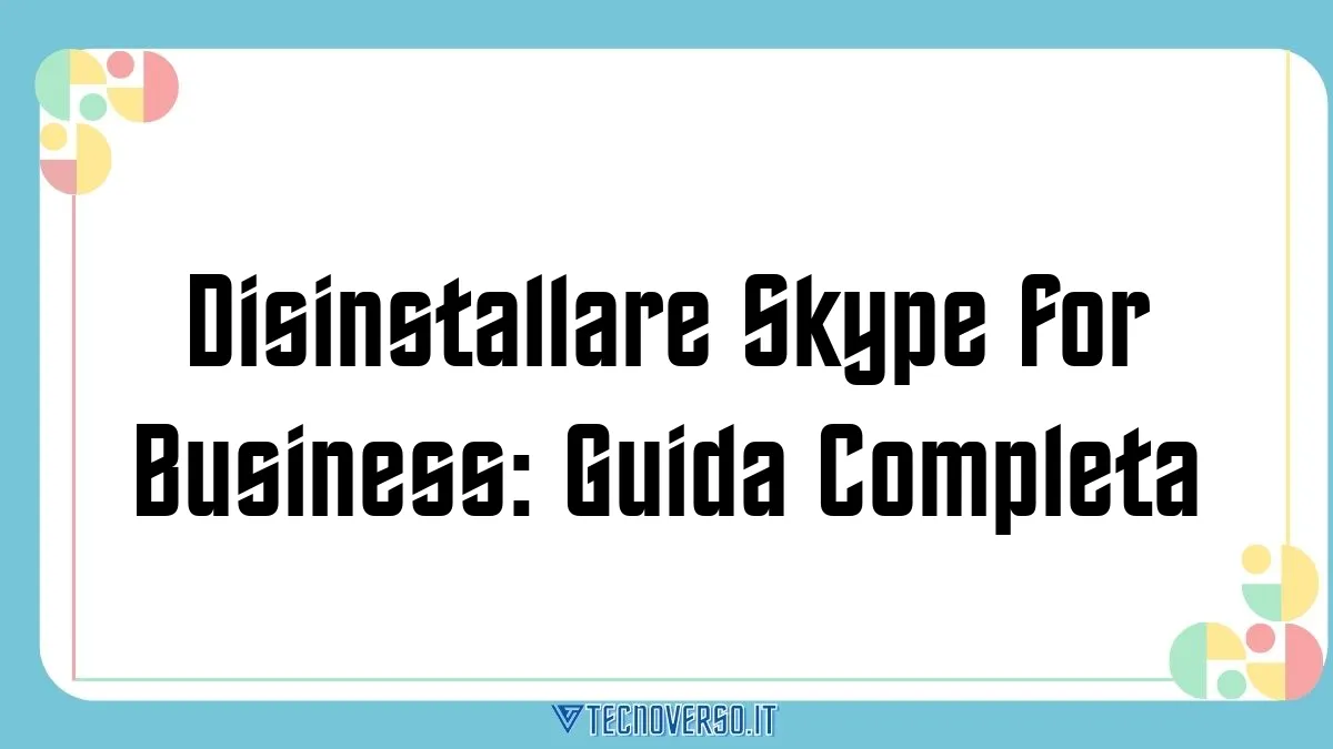 Disinstallare Skype for Business Guida Completa