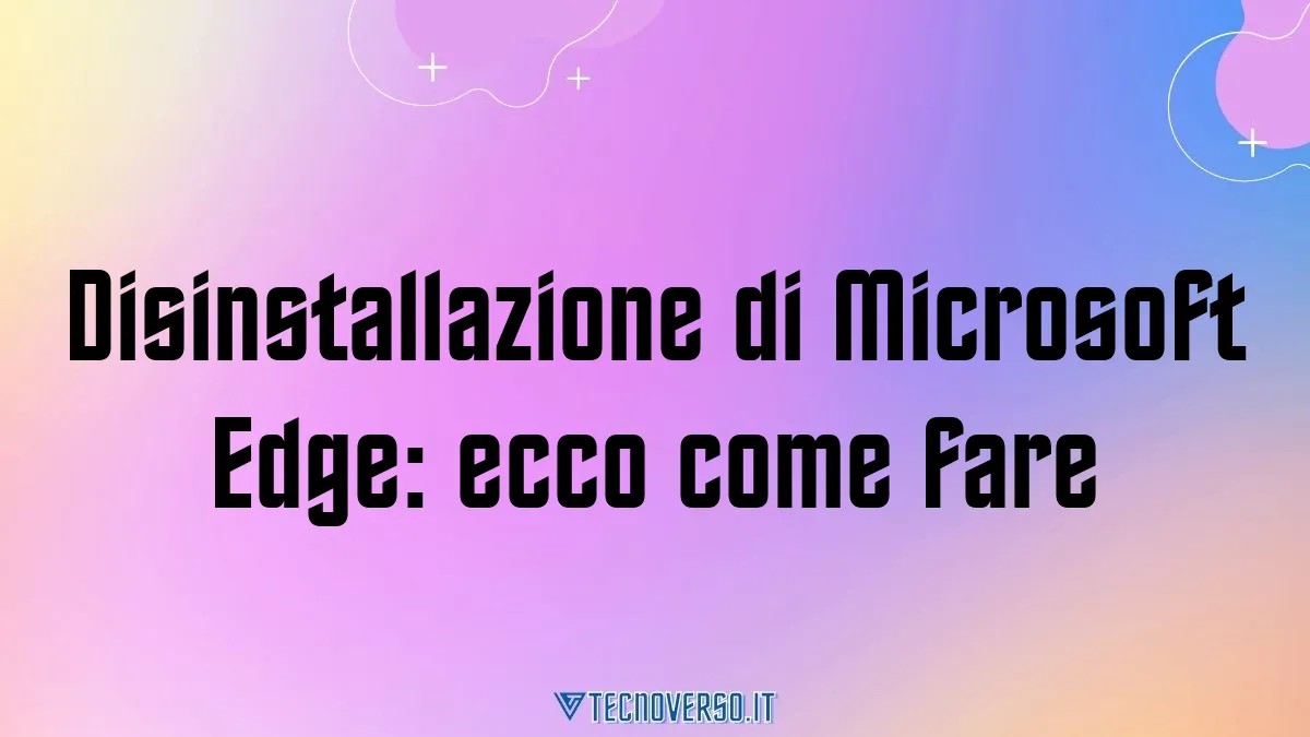 Disinstallazione di Microsoft Edge ecco come fare