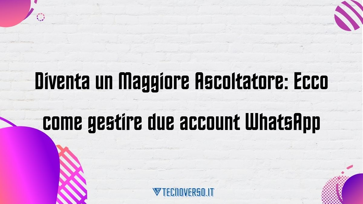 Diventa un Maggiore Ascoltatore Ecco come gestire due account WhatsApp