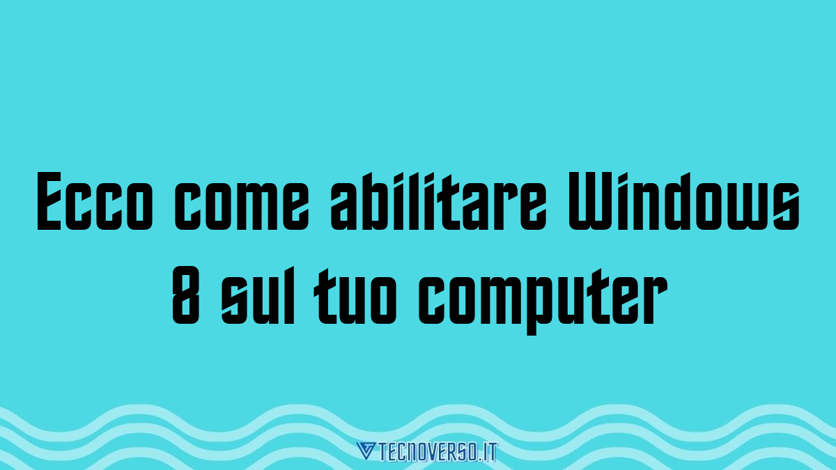 Ecco come abilitare Windows 8 sul tuo computer