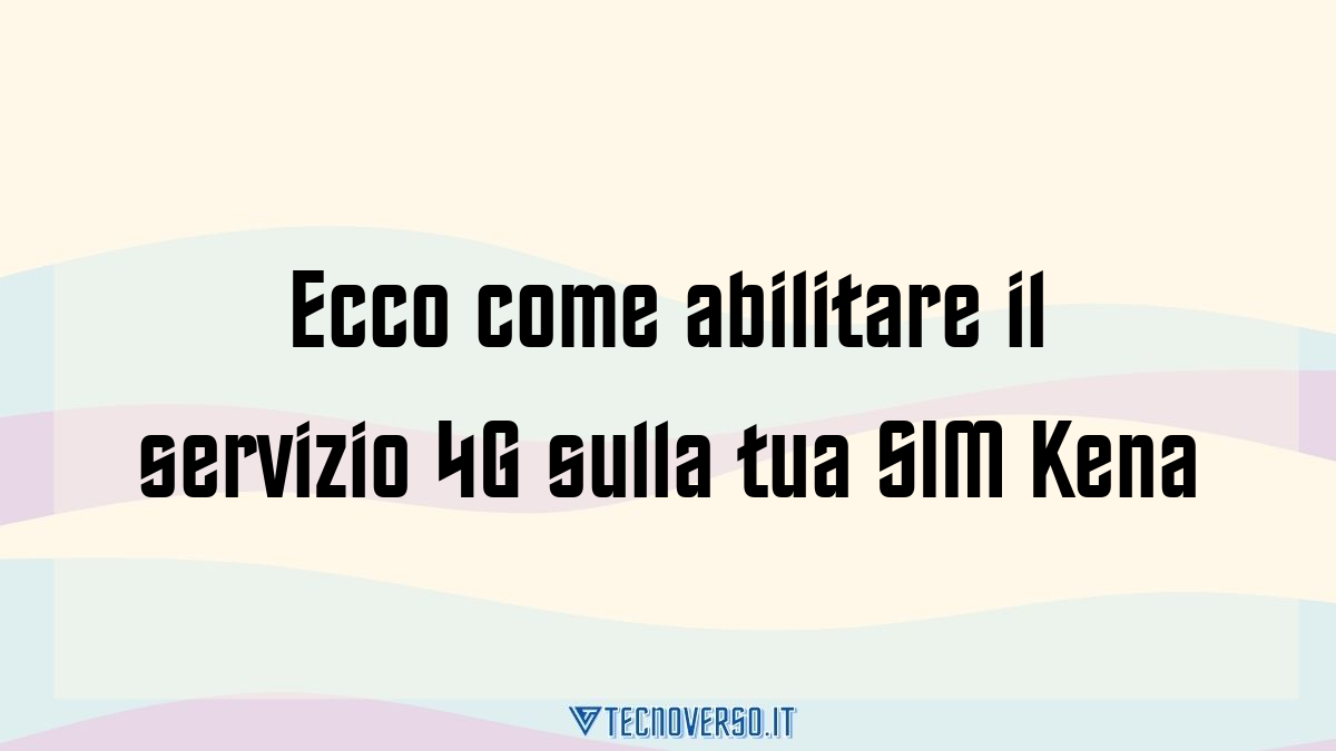 Ecco come abilitare il servizio 4G sulla tua SIM Kena