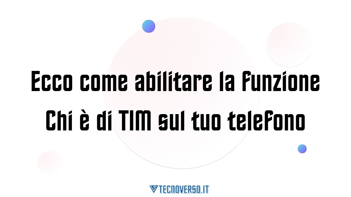 Ecco come abilitare la funzione Chi e di TIM sul tuo telefono