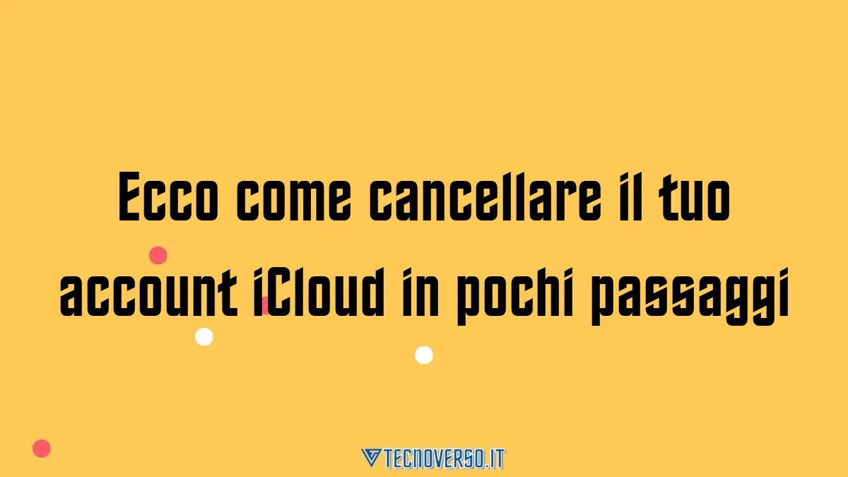 Ecco come cancellare il tuo account iCloud in pochi passaggi