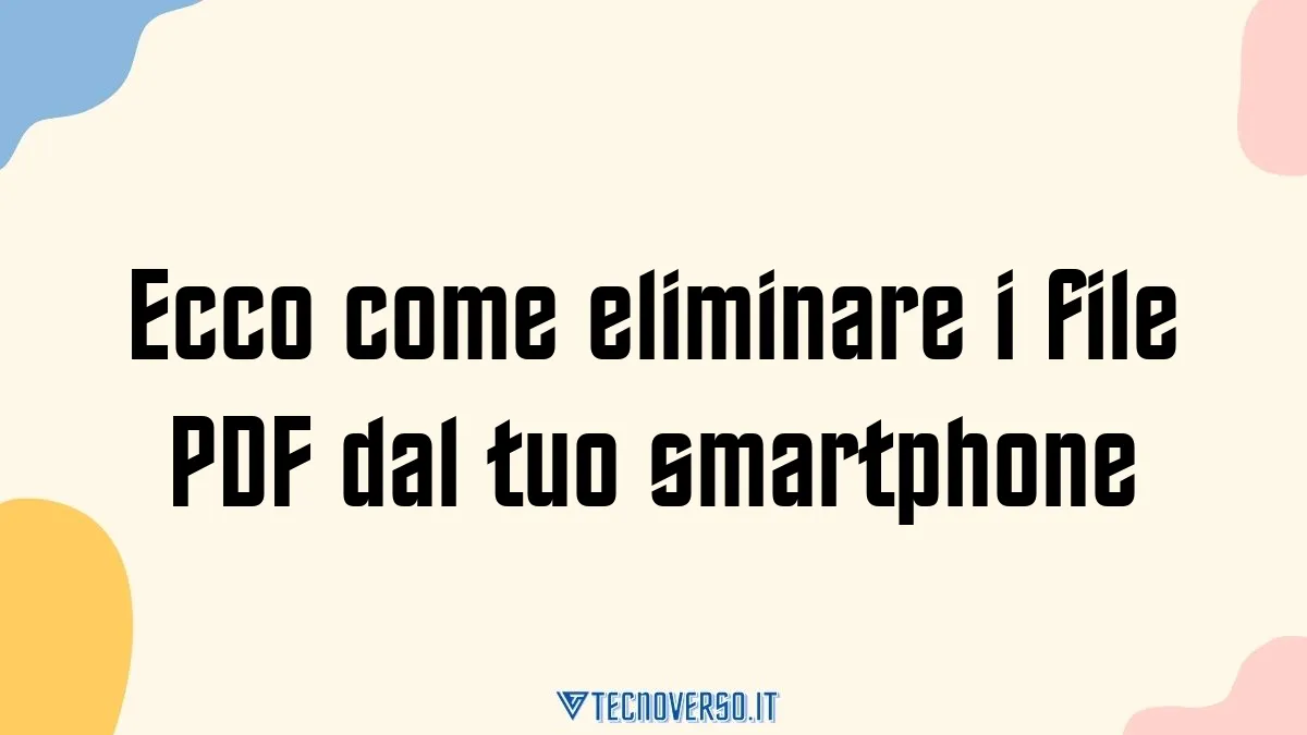 Ecco come eliminare i file PDF dal tuo smartphone