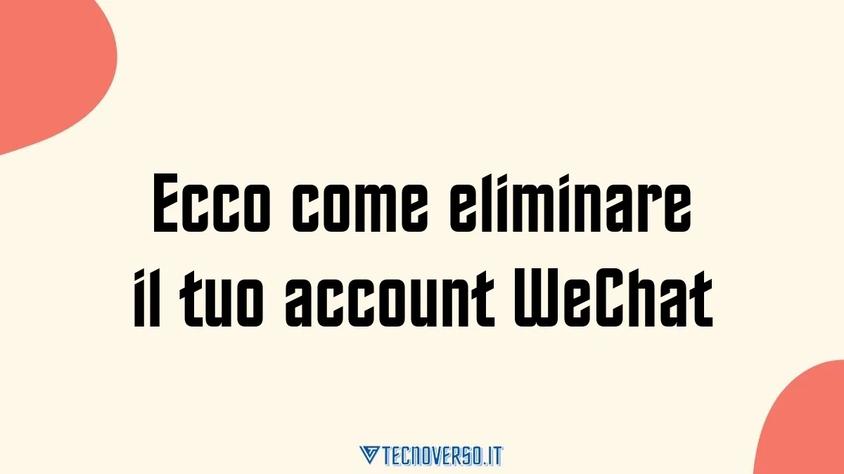 Ecco come eliminare il tuo account WeChat