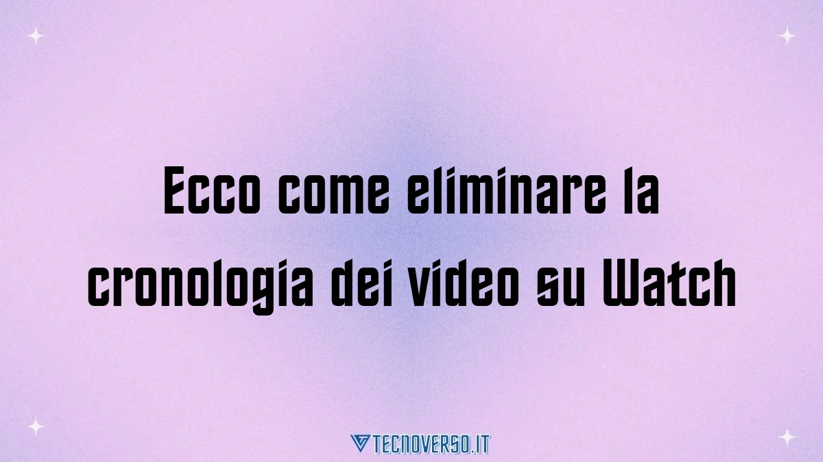 Ecco come eliminare la cronologia dei video su Watch