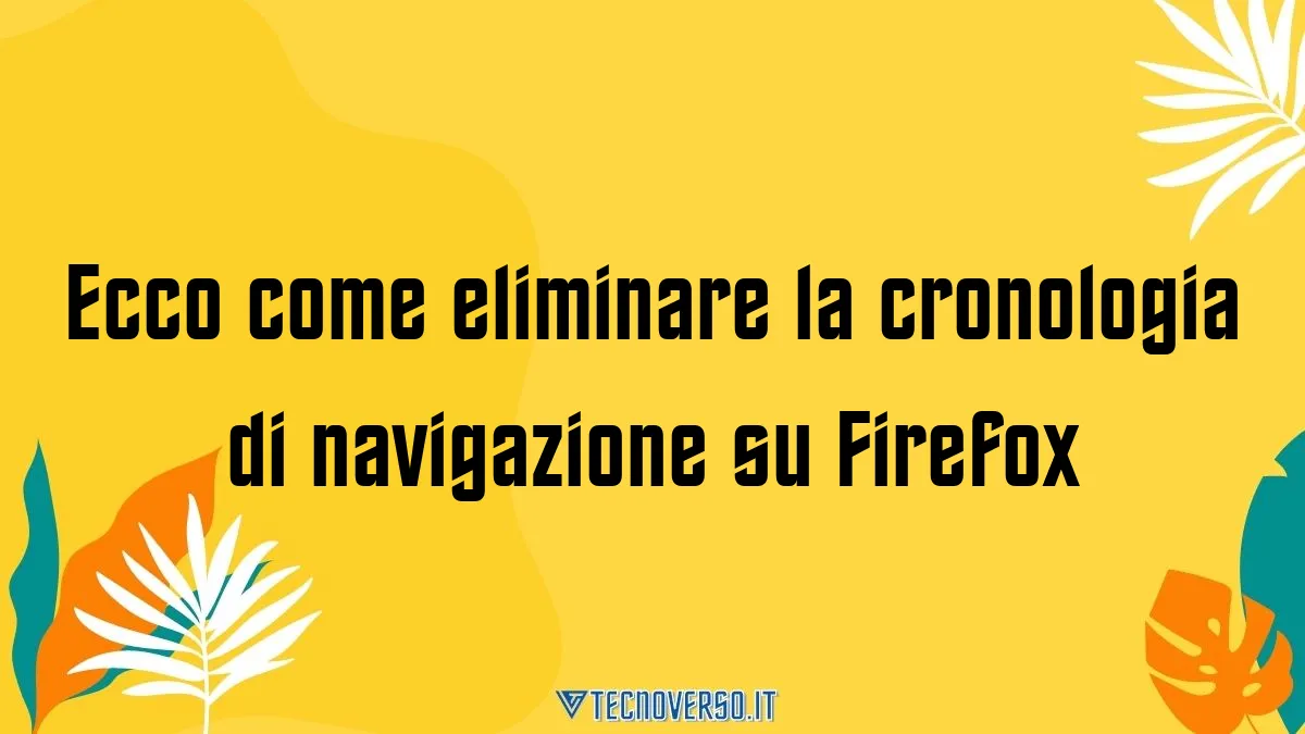 Ecco come eliminare la cronologia di navigazione su Firefox