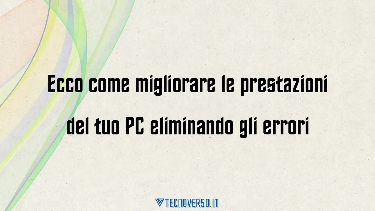 Ecco come migliorare le prestazioni del tuo PC eliminando gli errori