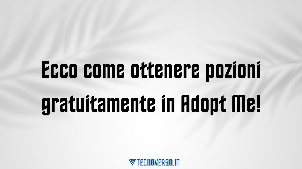 Ecco come ottenere pozioni gratuitamente in Adopt Me