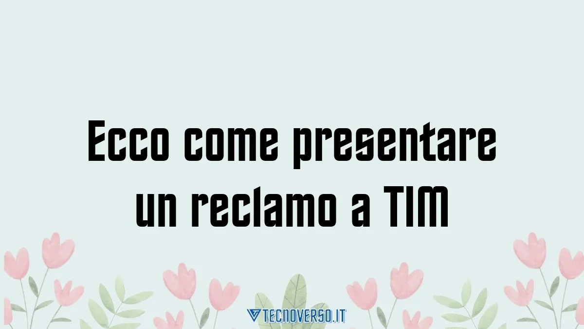 Ecco come presentare un reclamo a TIM