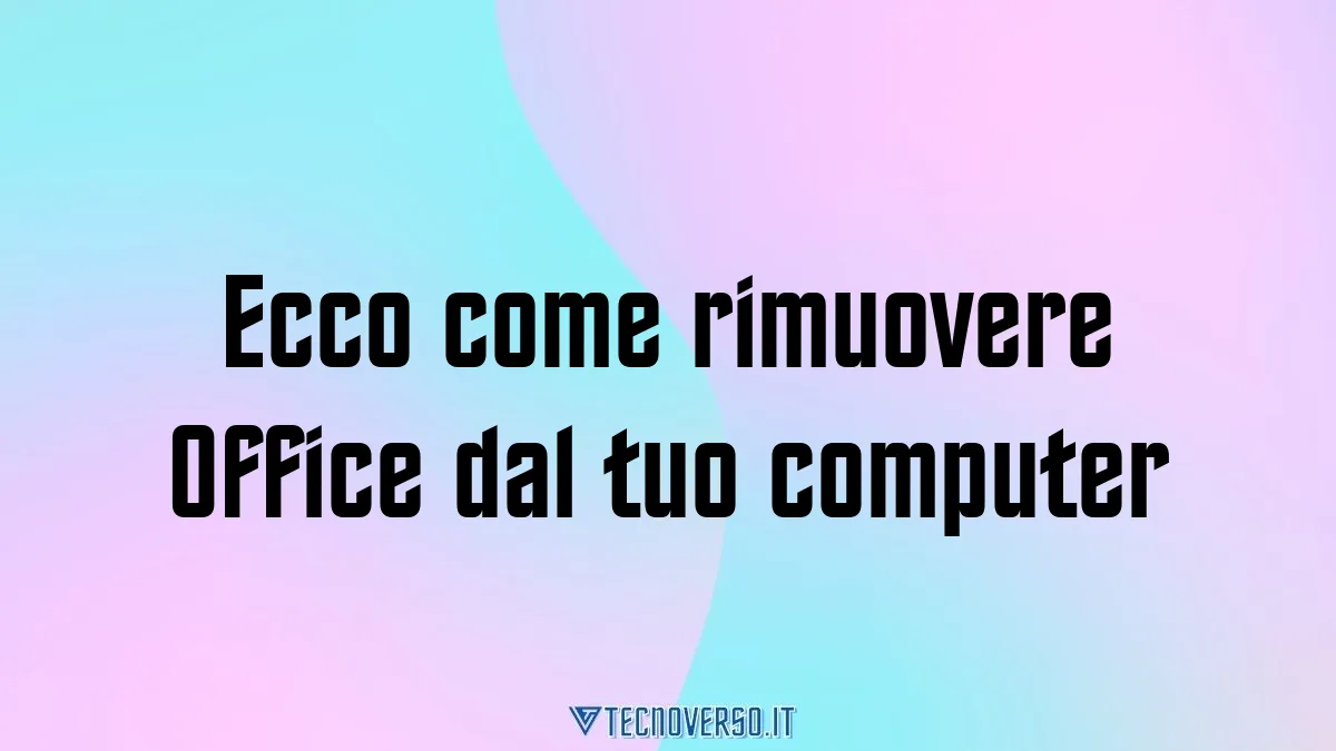 Ecco come rimuovere Office dal tuo computer