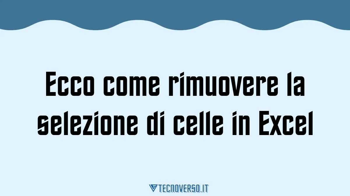 Ecco come rimuovere la selezione di celle in Excel