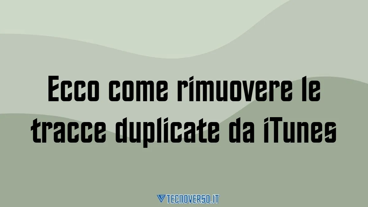 Ecco come rimuovere le tracce duplicate da iTunes