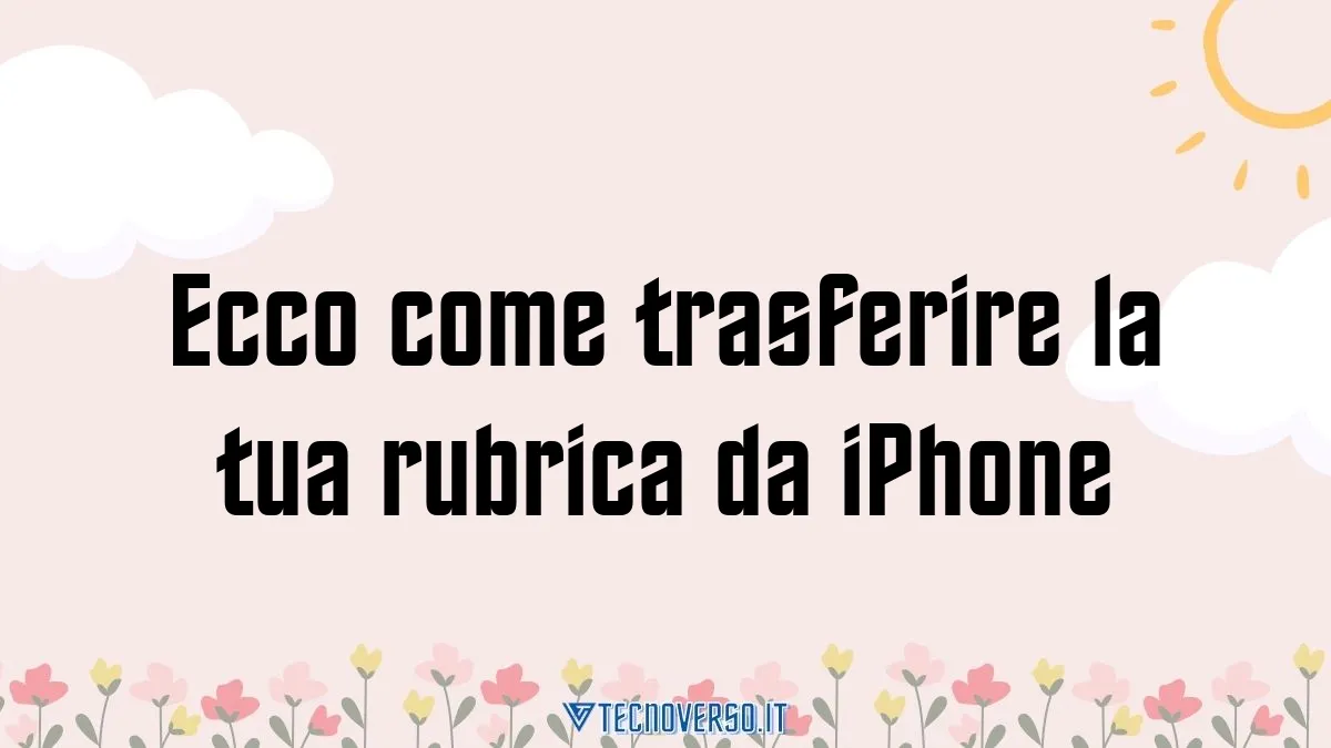 Ecco come trasferire la tua rubrica da iPhone