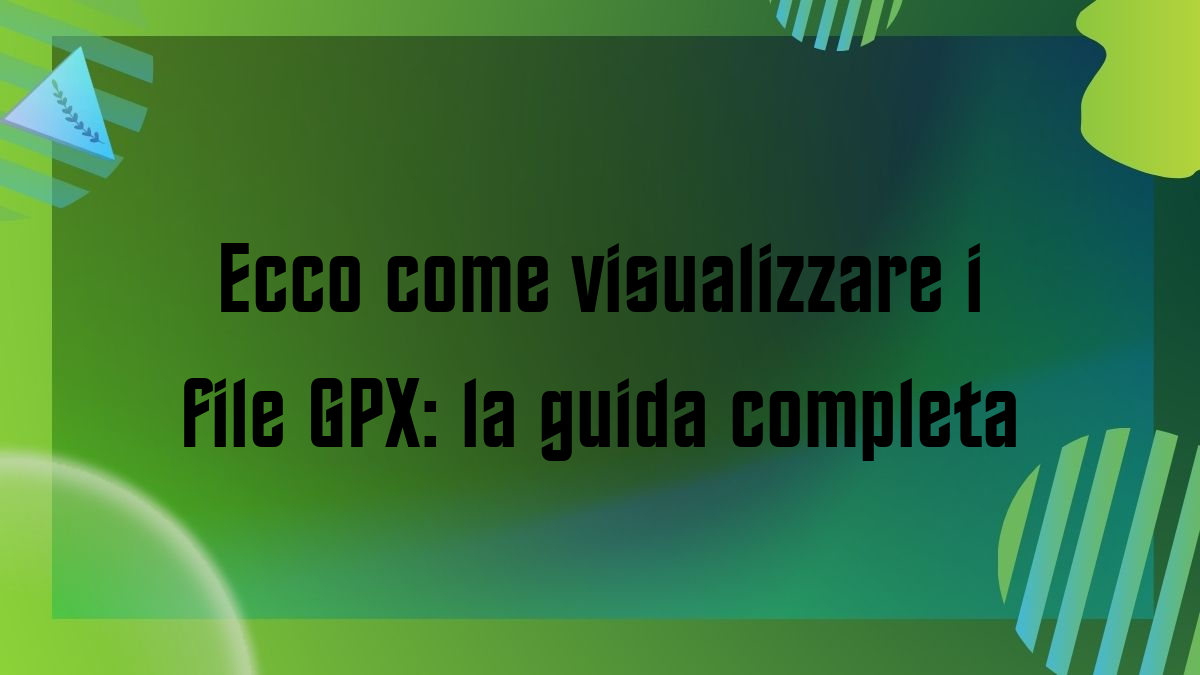 Ecco come visualizzare i file GPX la guida completa