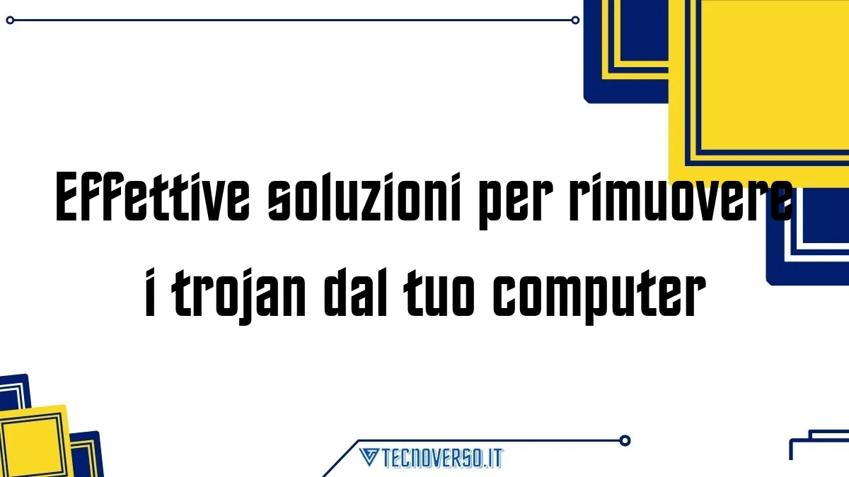 Effettive soluzioni per rimuovere i trojan dal tuo computer