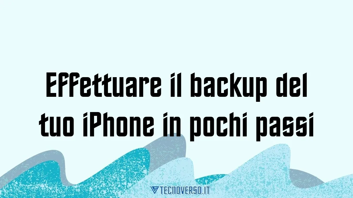 Effettuare il backup del tuo iPhone in pochi passi