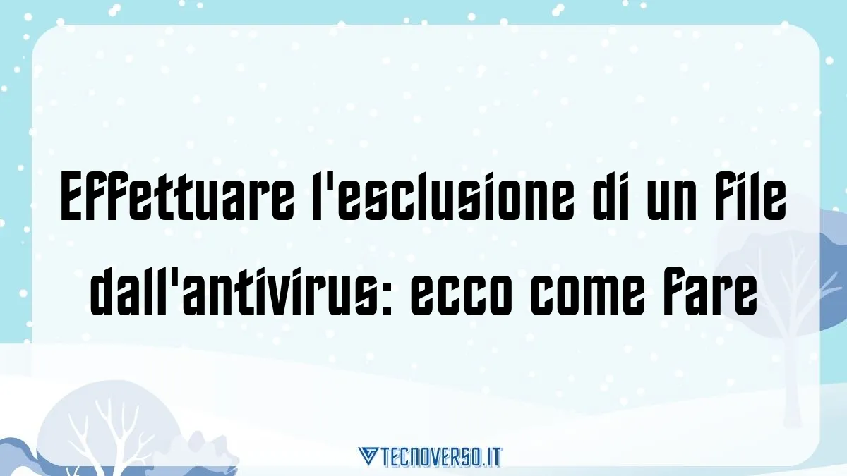 Effettuare lesclusione di un file dallantivirus ecco come fare