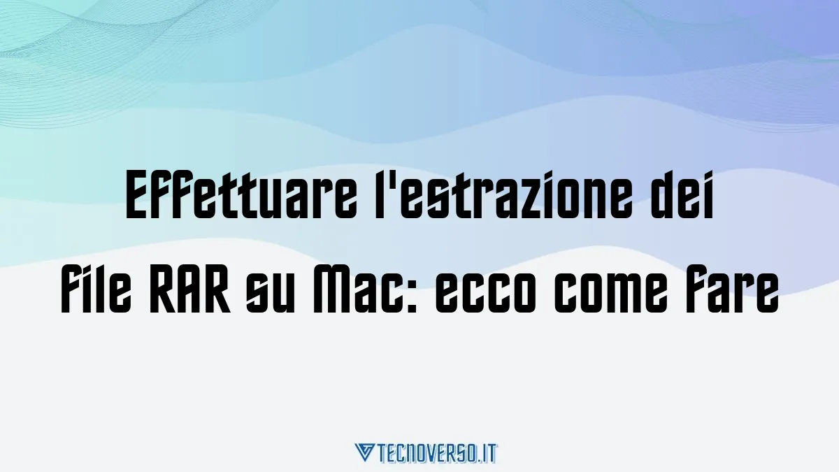 Effettuare lestrazione dei file RAR su Mac ecco come fare