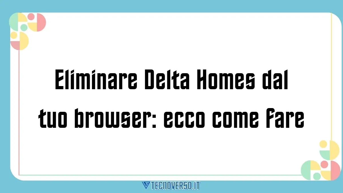 Eliminare Delta Homes dal tuo browser ecco come fare