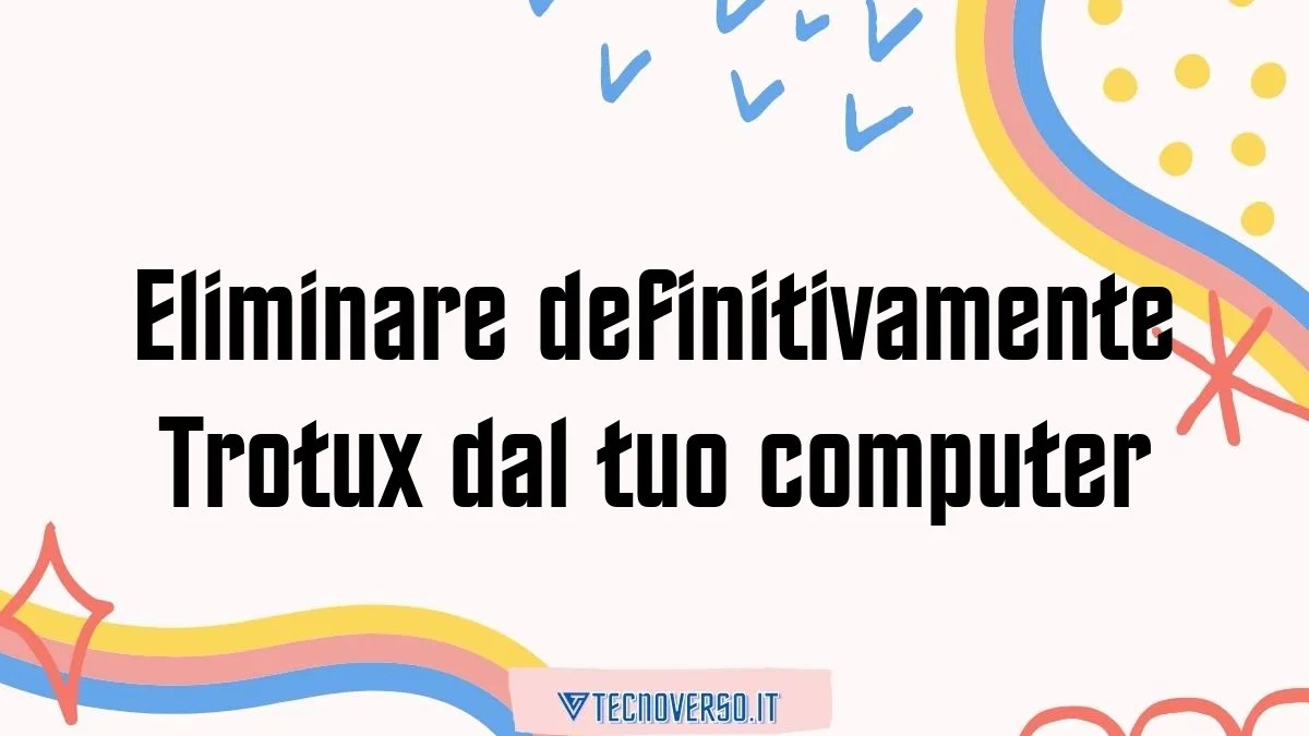 Eliminare definitivamente Trotux dal tuo computer