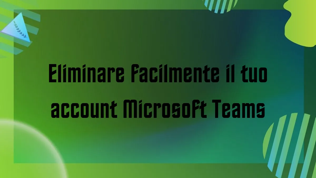 Eliminare facilmente il tuo account Microsoft Teams