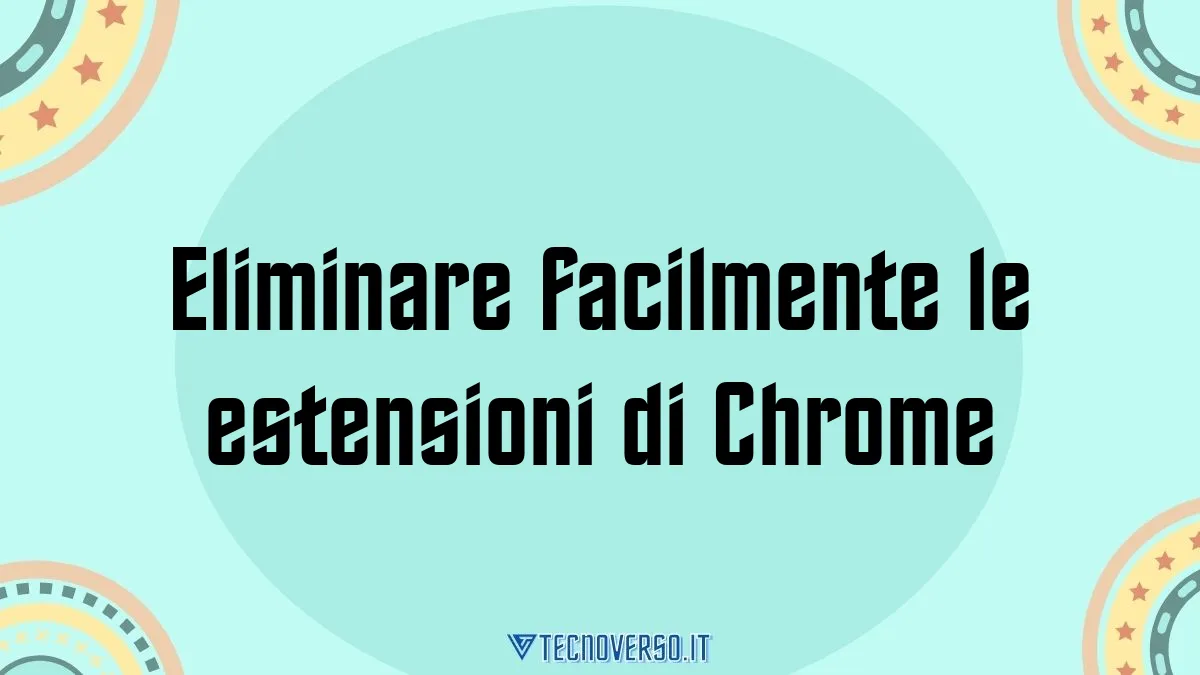 Eliminare facilmente le estensioni di Chrome