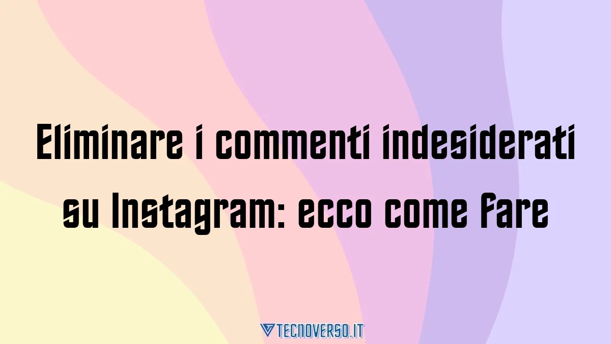 Eliminare i commenti indesiderati su Instagram ecco come fare