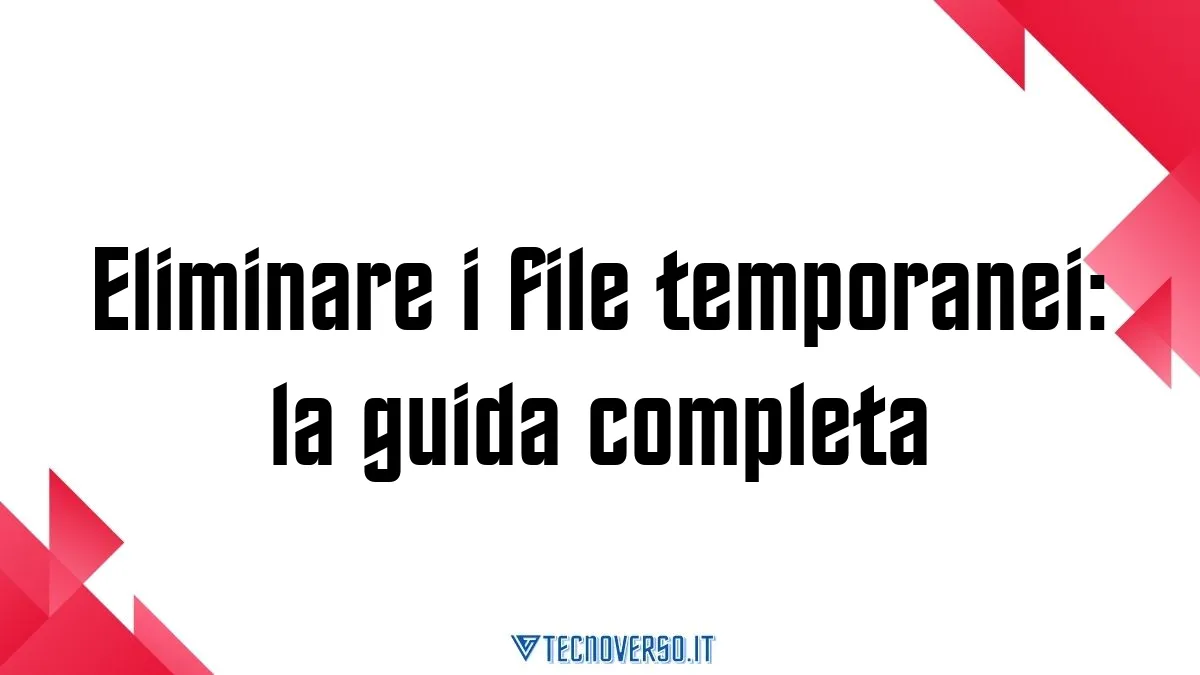 Eliminare i file temporanei la guida completa