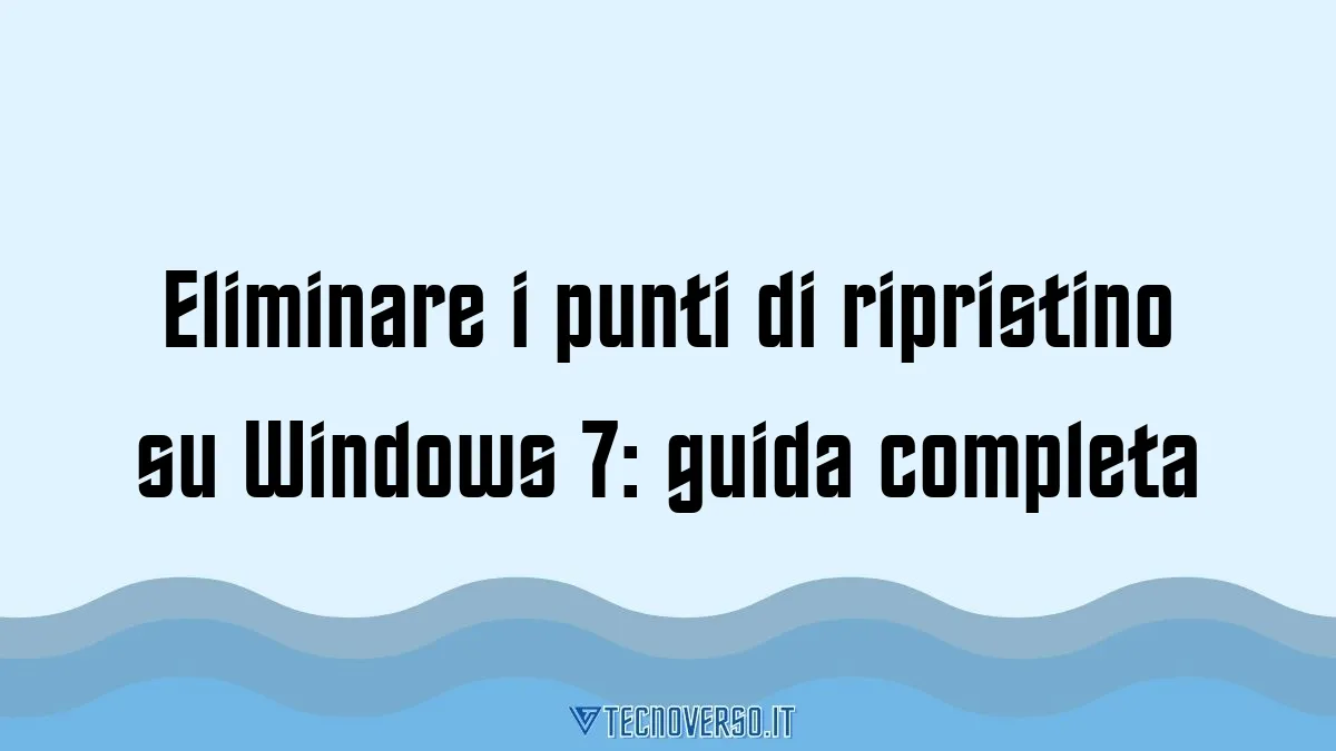 Eliminare i punti di ripristino su Windows 7 guida completa