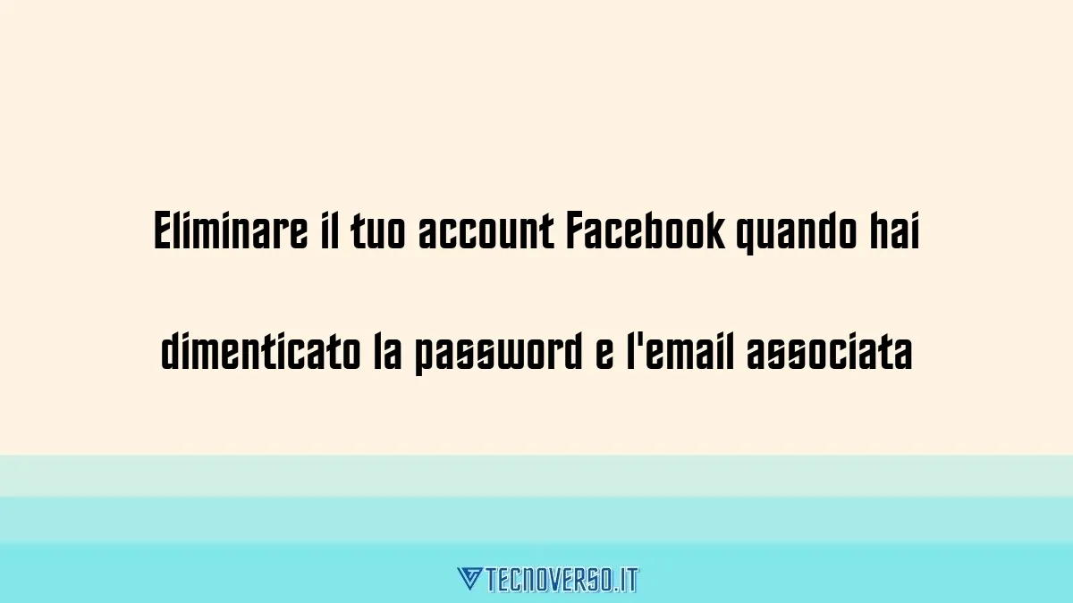 Eliminare il tuo account Facebook quando hai dimenticato la password e lemail associata