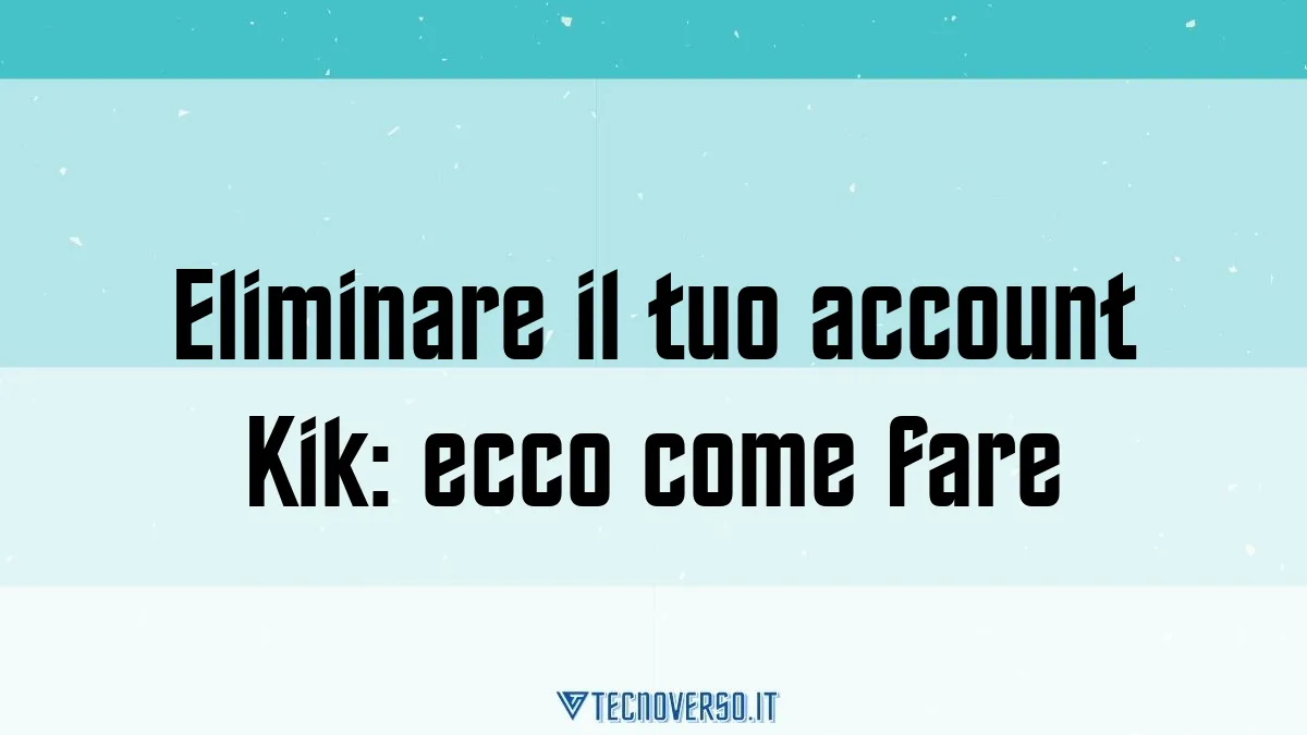 Eliminare il tuo account Kik ecco come fare