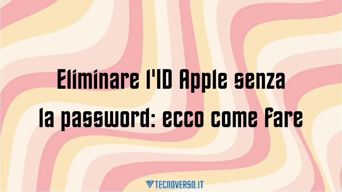 Eliminare lID Apple senza la password ecco come fare