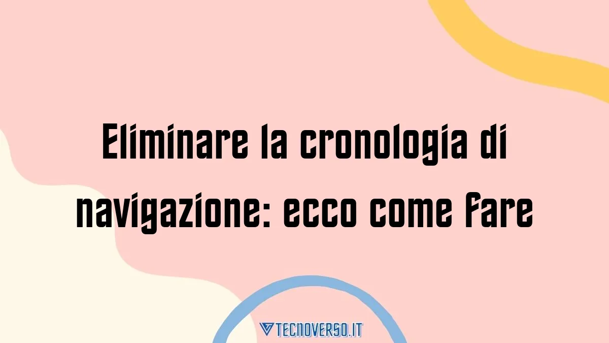 Eliminare la cronologia di navigazione ecco come fare 1