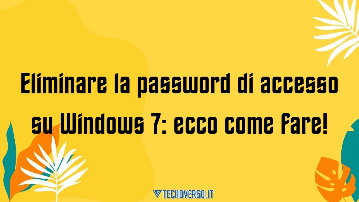 Eliminare la password di accesso su Windows 7 ecco come fare