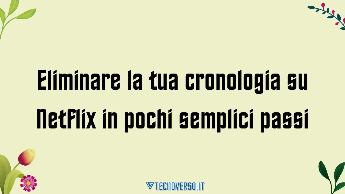 Eliminare la tua cronologia su Netflix in pochi semplici passi