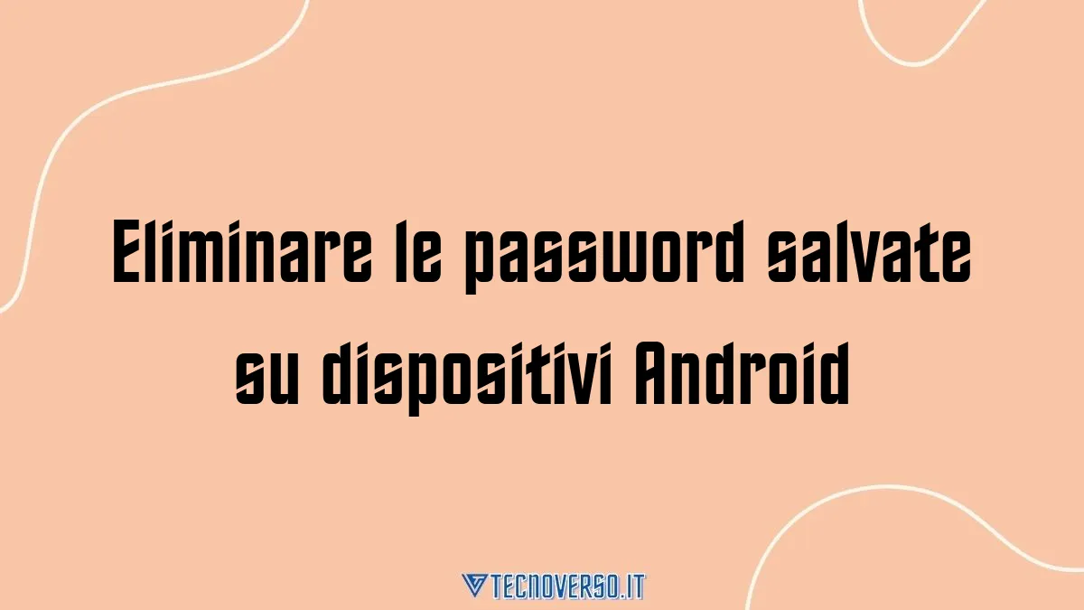 Eliminare le password salvate su dispositivi Android