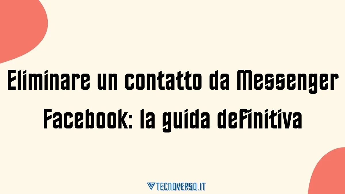 Eliminare un contatto da Messenger Facebook la guida definitiva