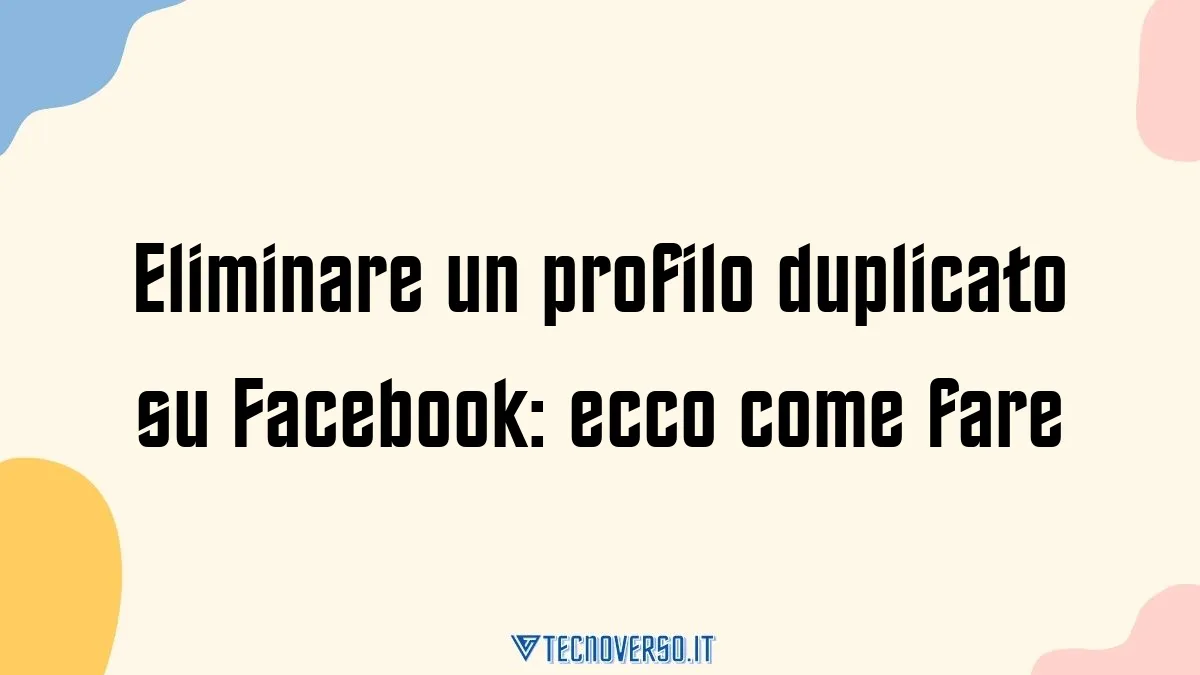 Eliminare un profilo duplicato su Facebook ecco come fare