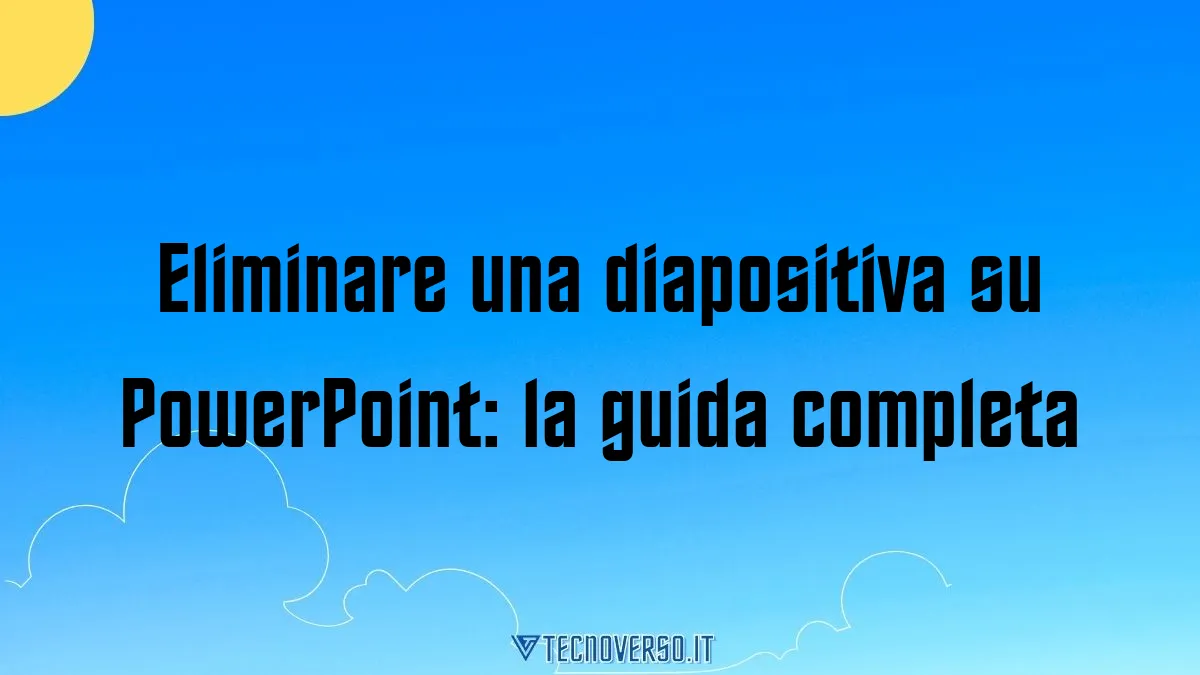 Eliminare una diapositiva su PowerPoint la guida completa