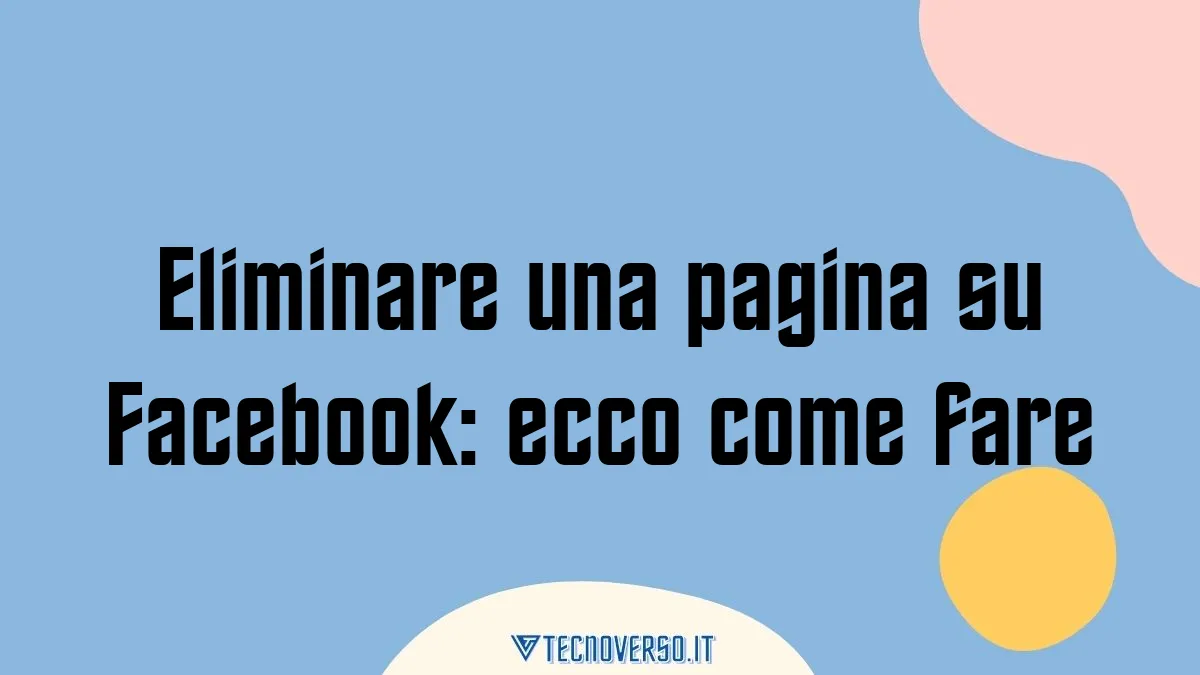 Eliminare una pagina su Facebook ecco come fare