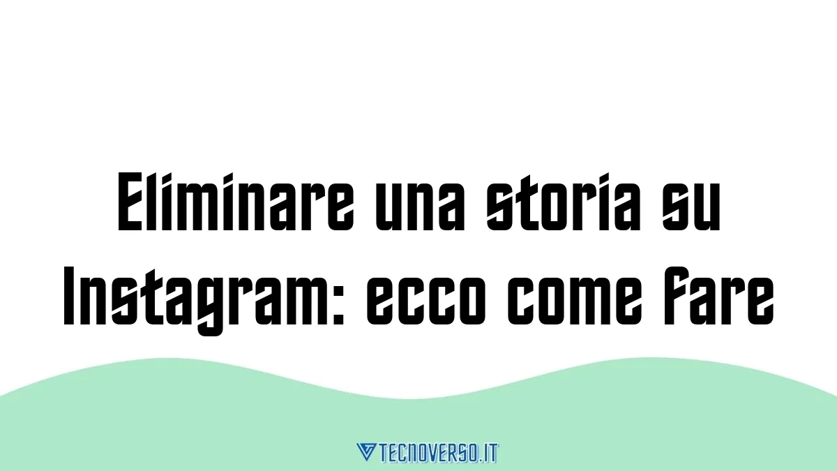 Eliminare una storia su Instagram ecco come fare