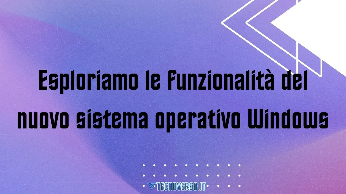 Esploriamo le funzionalita del nuovo sistema operativo Windows