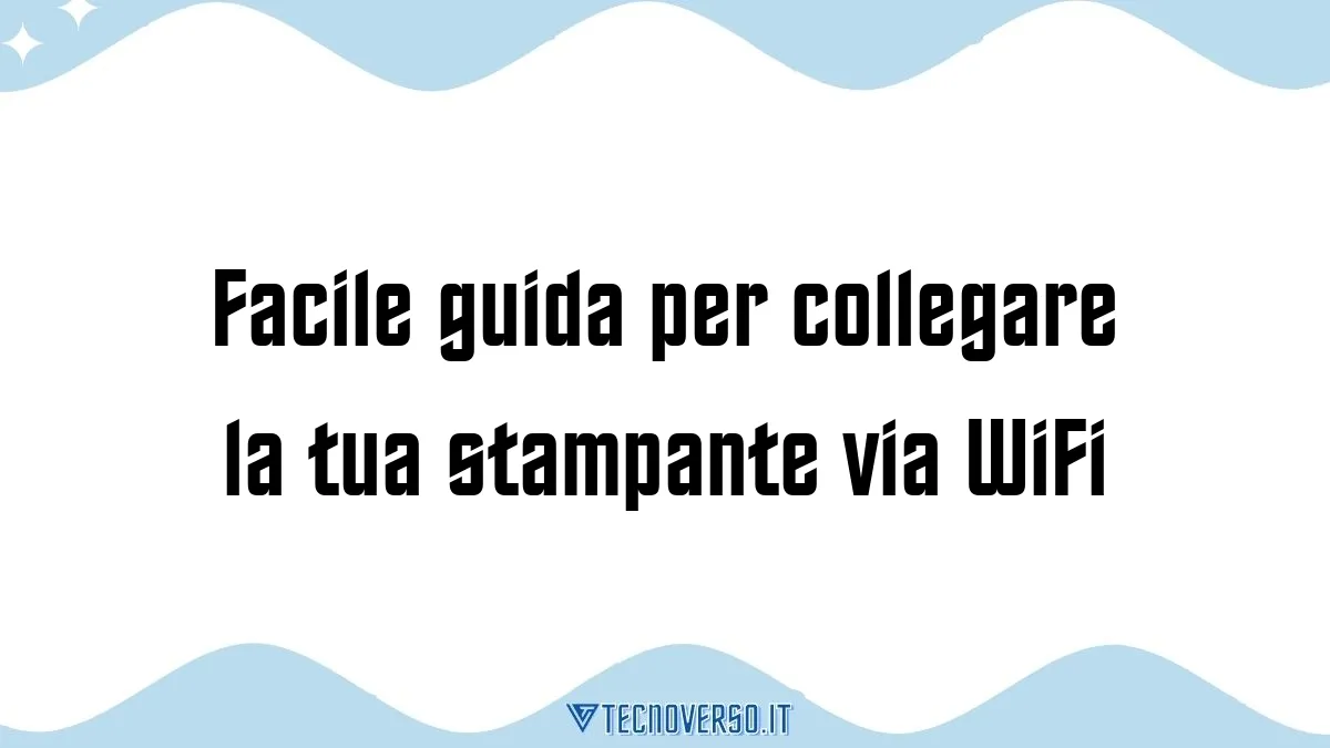 Facile guida per collegare la tua stampante via WiFi