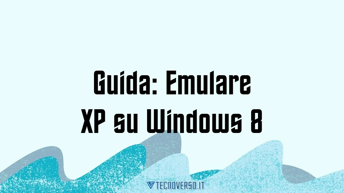 Guida Emulare XP su Windows 8