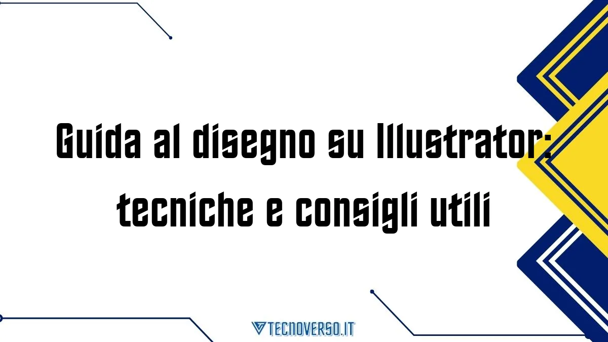 Guida al disegno su Illustrator tecniche e consigli utili