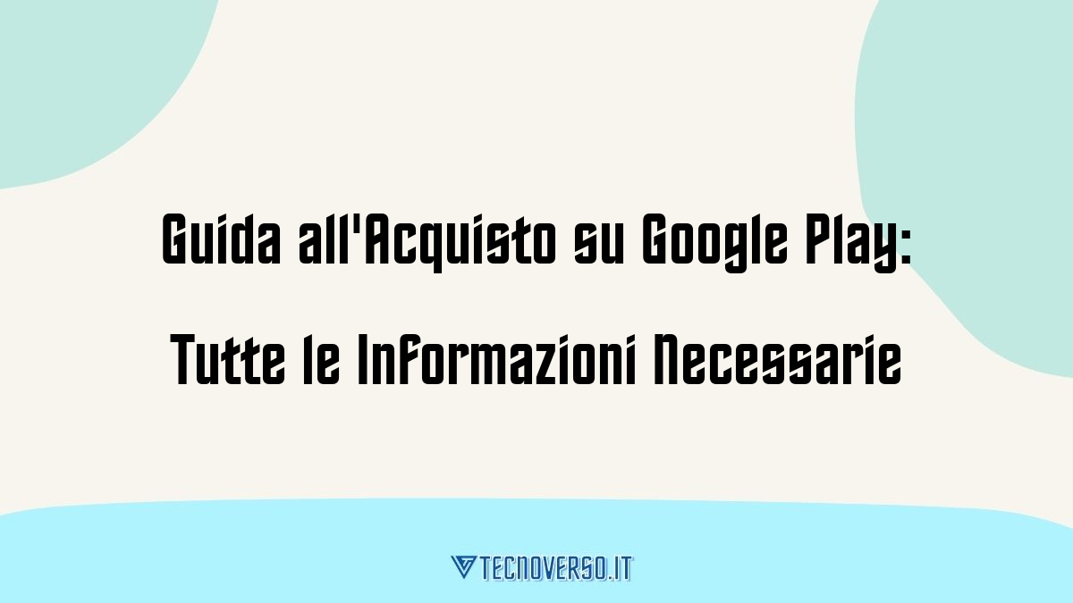 Guida allAcquisto su Google Play Tutte le Informazioni Necessarie