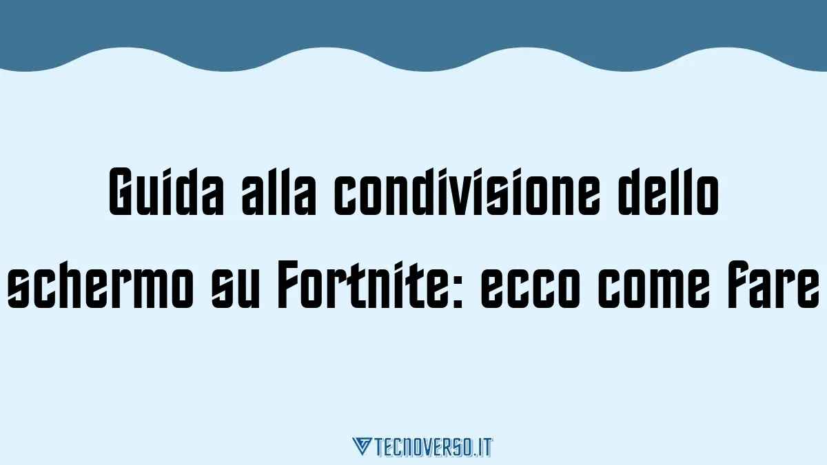 Guida alla condivisione dello schermo su Fortnite ecco come fare