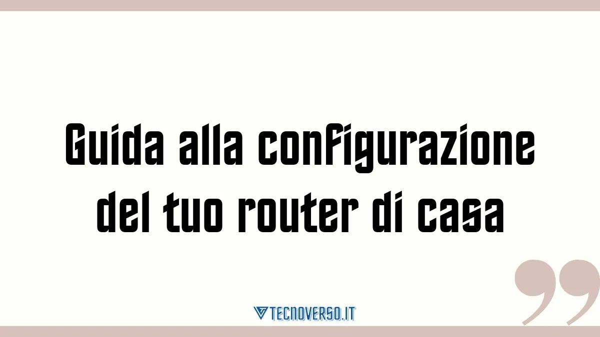 Guida alla configurazione del tuo router di casa