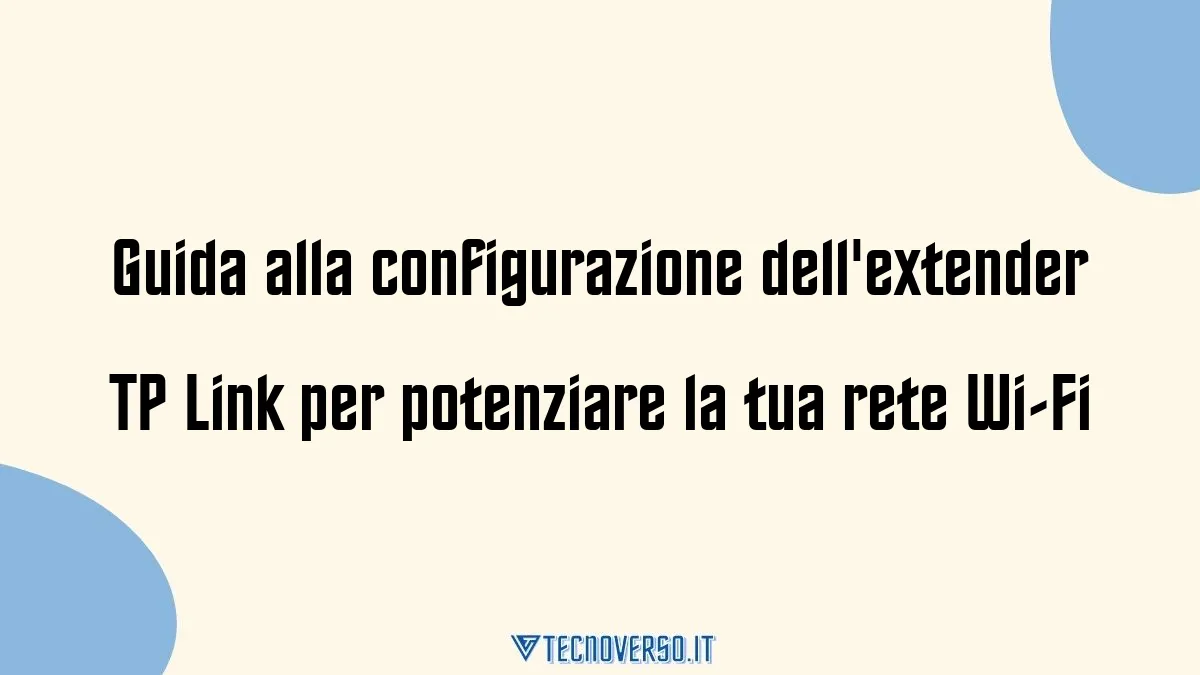 Guida alla configurazione dellextender TP Link per potenziare la tua rete Wi Fi